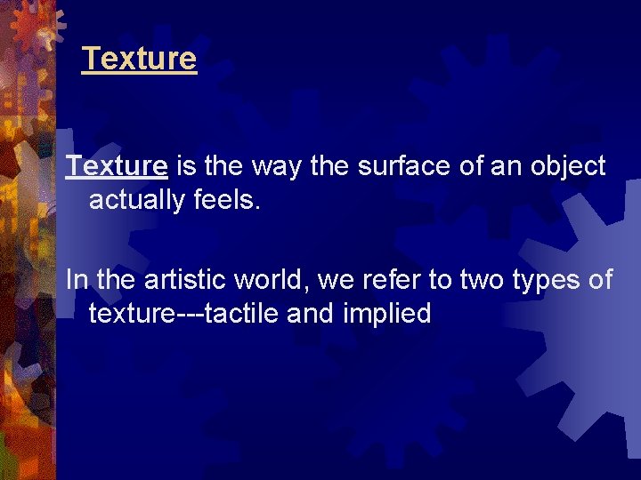 Texture is the way the surface of an object actually feels. In the artistic Texture is the way the surface of an object actually feels. In the artistic