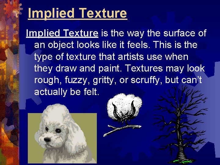 Implied Texture is the way the surface of an object looks like it feels. Implied Texture is the way the surface of an object looks like it feels.