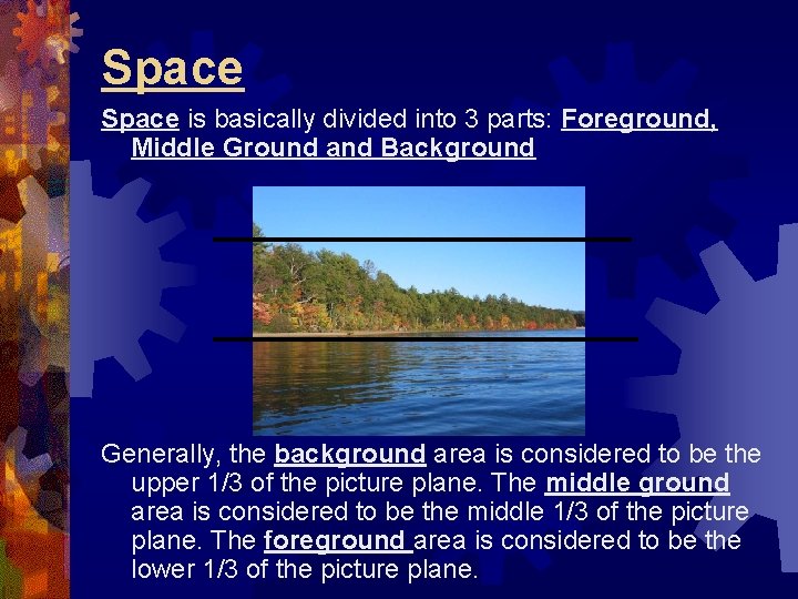 Space is basically divided into 3 parts: Foreground, Middle Ground and Background Generally, the Space is basically divided into 3 parts: Foreground, Middle Ground and Background Generally, the