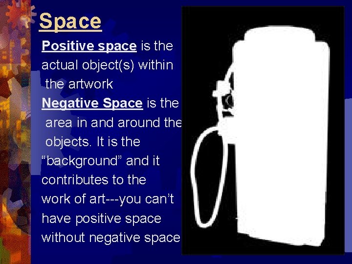 Space Positive space is the actual object(s) within the artwork Negative Space is the Space Positive space is the actual object(s) within the artwork Negative Space is the