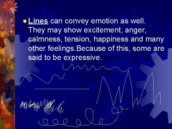 ✹ Lines can convey emotion as well. They may show excitement, anger, calmness, tension, ✹ Lines can convey emotion as well. They may show excitement, anger, calmness, tension,