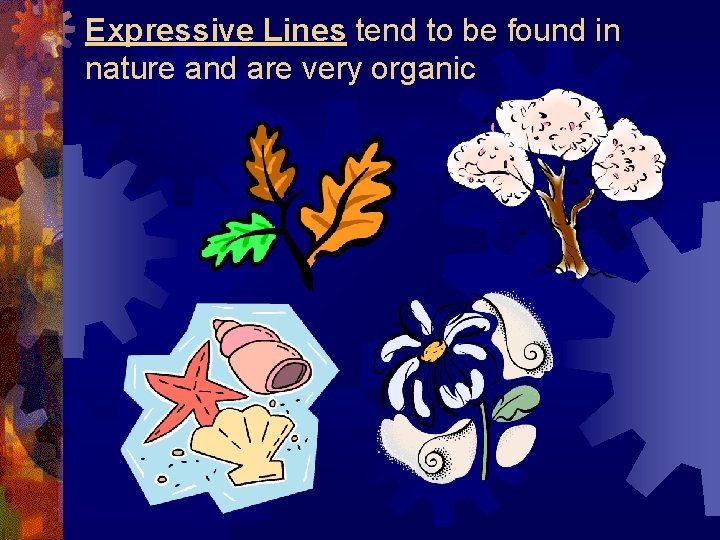 Expressive Lines tend to be found in nature and are very organic Expressive Lines tend to be found in nature and are very organic