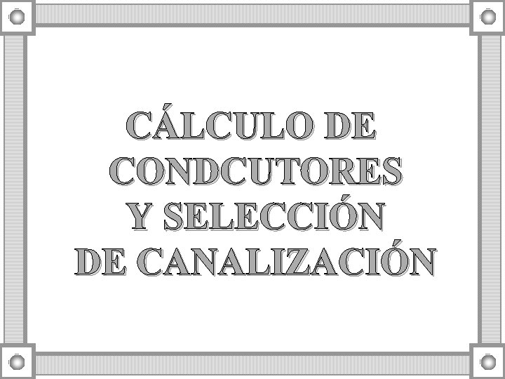 CÁLCULO DE CONDCUTORES Y SELECCIÓN DE CANALIZACIÓN 