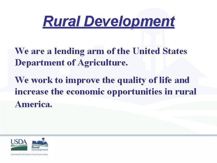 Rural Development We are a lending arm of the United States Department of Agriculture.