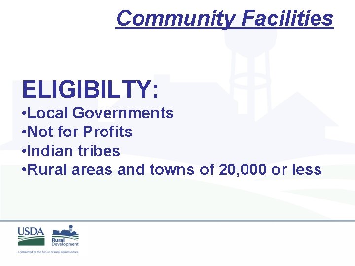 Community Facilities ELIGIBILTY: • Local Governments • Not for Profits • Indian tribes •