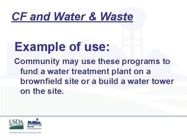 CF and Water & Waste Example of use: Community may use these programs to