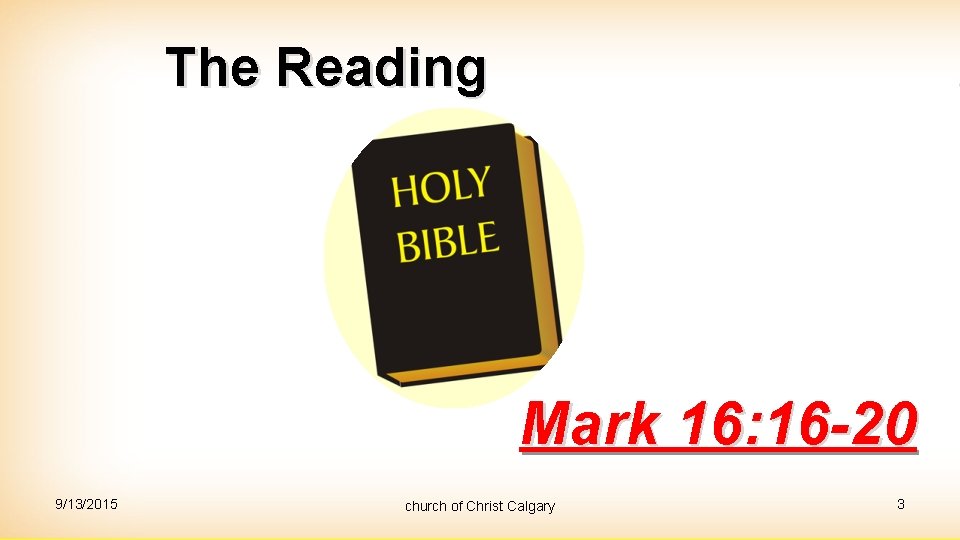 The Reading Mark 16: 16 -20 9/13/2015 church of Christ Calgary 3 