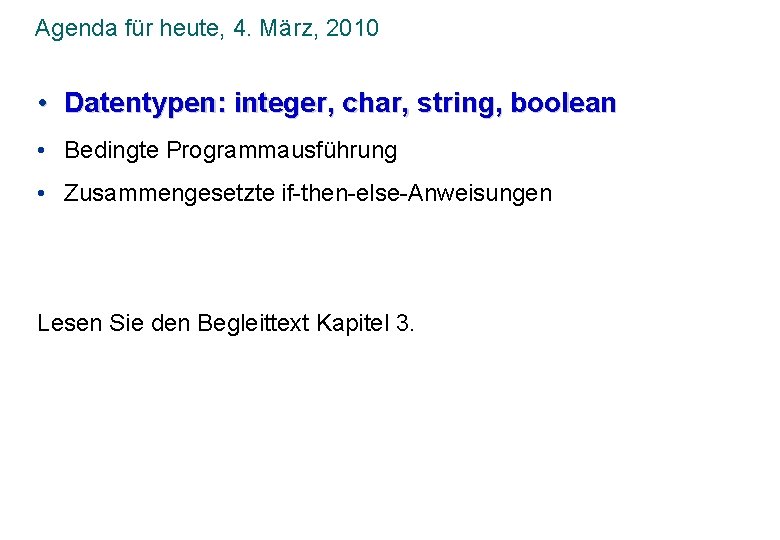 Agenda für heute, 4. März, 2010 • Datentypen: integer, char, string, boolean • Bedingte