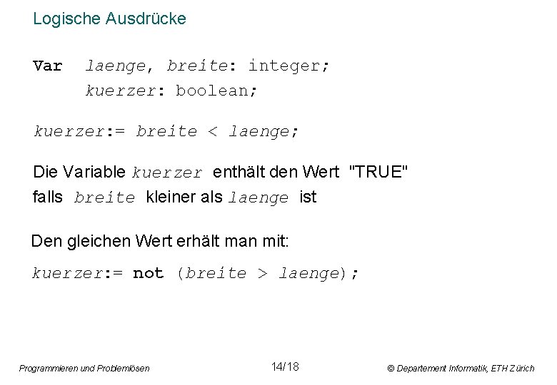 Logische Ausdrücke Var laenge, breite: integer; kuerzer: boolean; kuerzer: = breite < laenge; Die