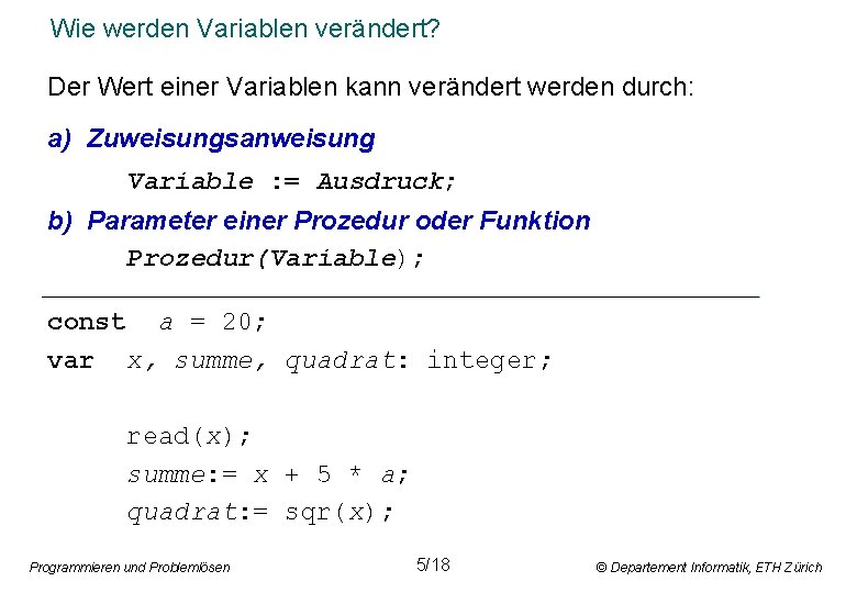 Wie werden Variablen verändert? Der Wert einer Variablen kann verändert werden durch: a) Zuweisungsanweisung