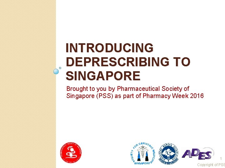 INTRODUCING DEPRESCRIBING TO SINGAPORE Brought to you by Pharmaceutical Society of Singapore (PSS) as