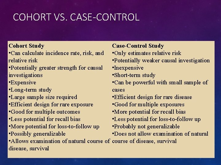 COHORT VS. CASE-CONTROL Cohort Study • Can calculate incidence rate, risk, and relative risk
