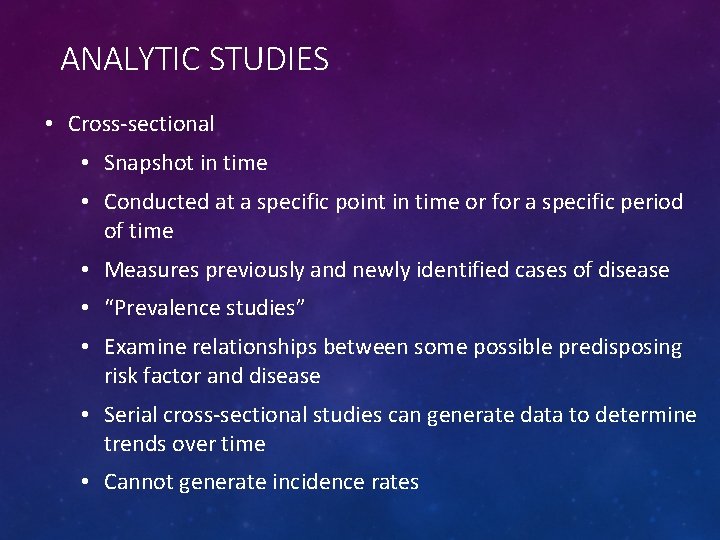 ANALYTIC STUDIES • Cross-sectional • Snapshot in time • Conducted at a specific point