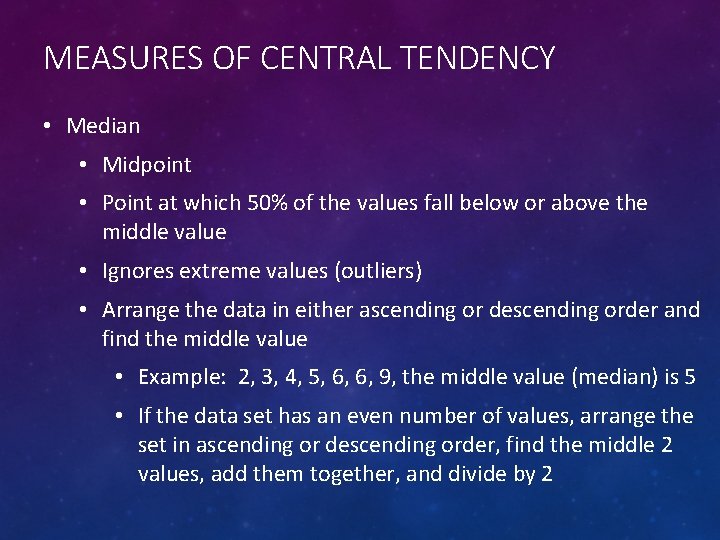 MEASURES OF CENTRAL TENDENCY • Median • Midpoint • Point at which 50% of