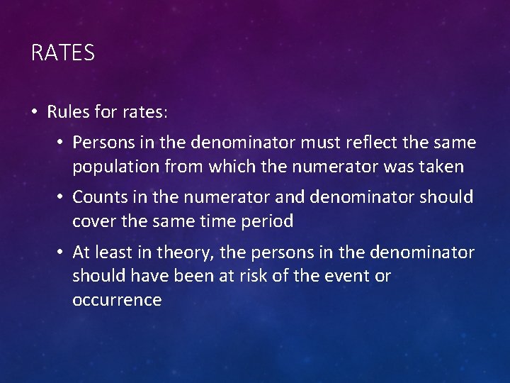 RATES • Rules for rates: • Persons in the denominator must reflect the same