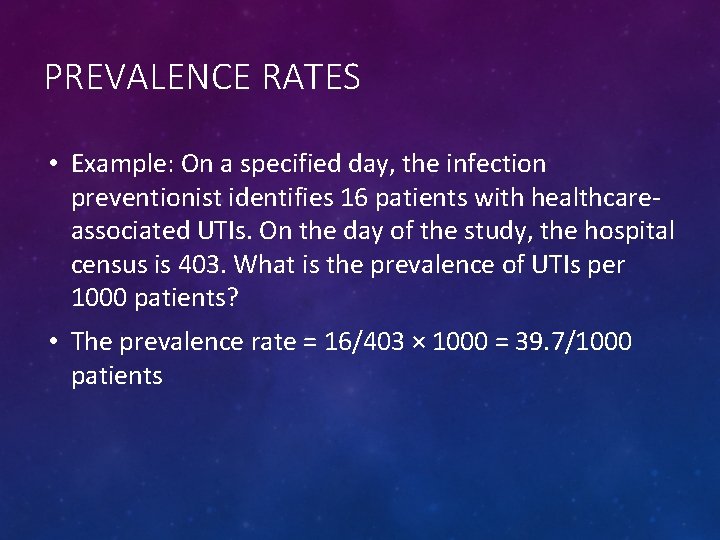 PREVALENCE RATES • Example: On a specified day, the infection preventionist identifies 16 patients