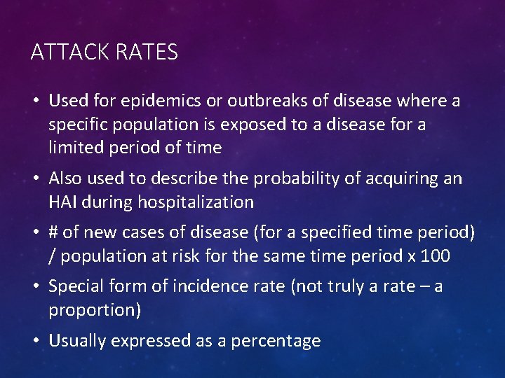 ATTACK RATES • Used for epidemics or outbreaks of disease where a specific population