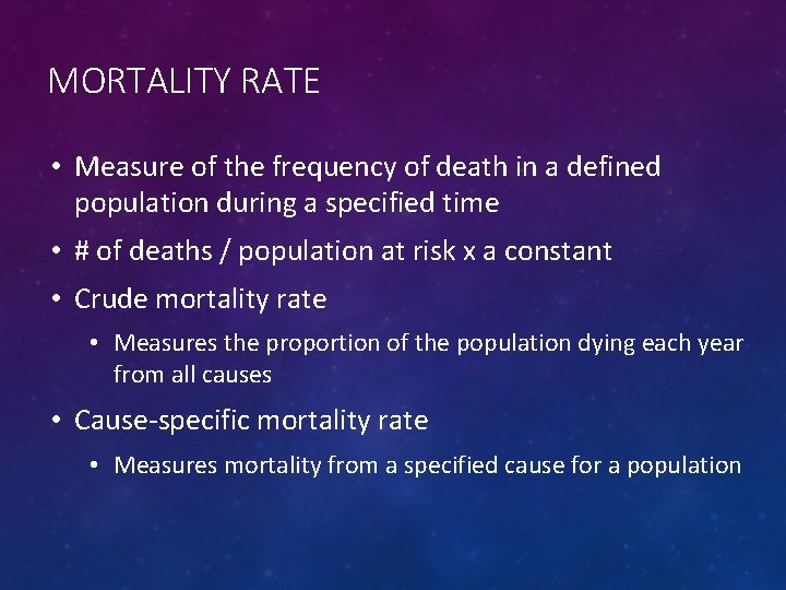 MORTALITY RATE • Measure of the frequency of death in a defined population during