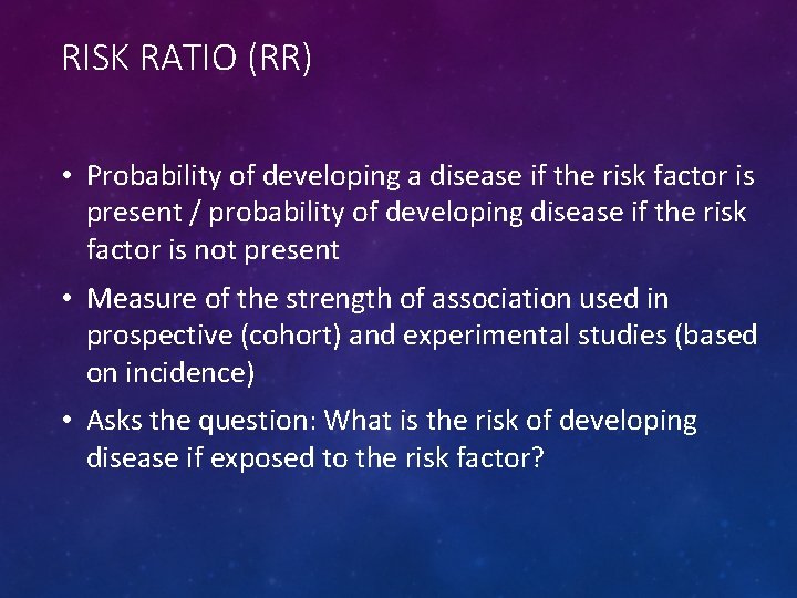 RISK RATIO (RR) • Probability of developing a disease if the risk factor is