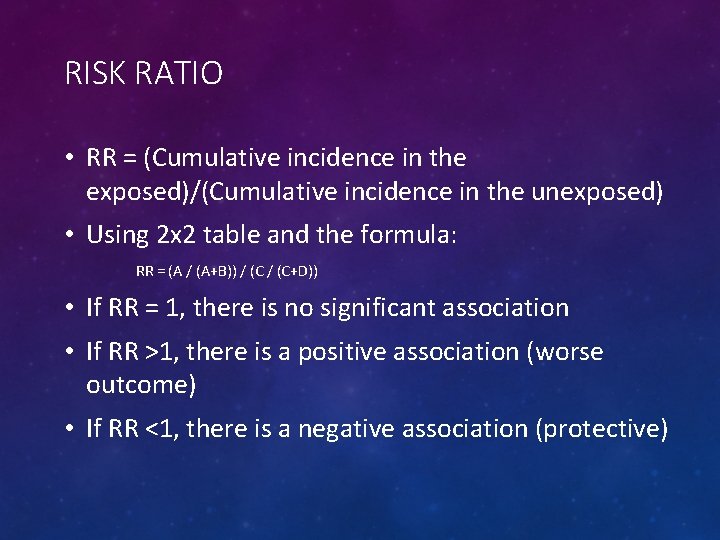 RISK RATIO • RR = (Cumulative incidence in the exposed)/(Cumulative incidence in the unexposed)