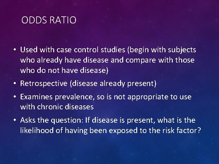 ODDS RATIO • Used with case control studies (begin with subjects who already have