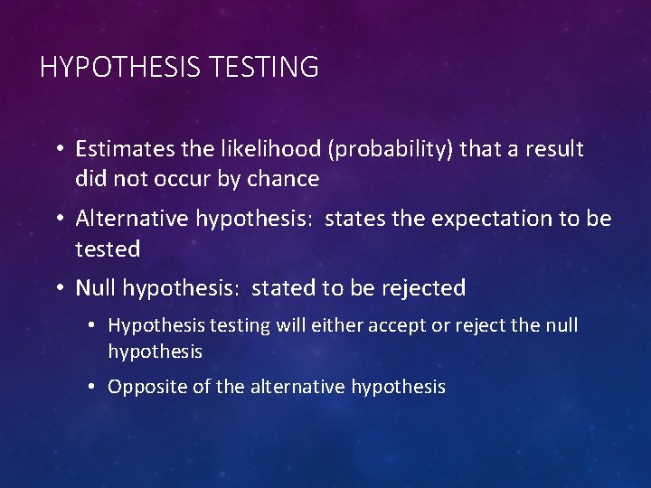 HYPOTHESIS TESTING • Estimates the likelihood (probability) that a result did not occur by