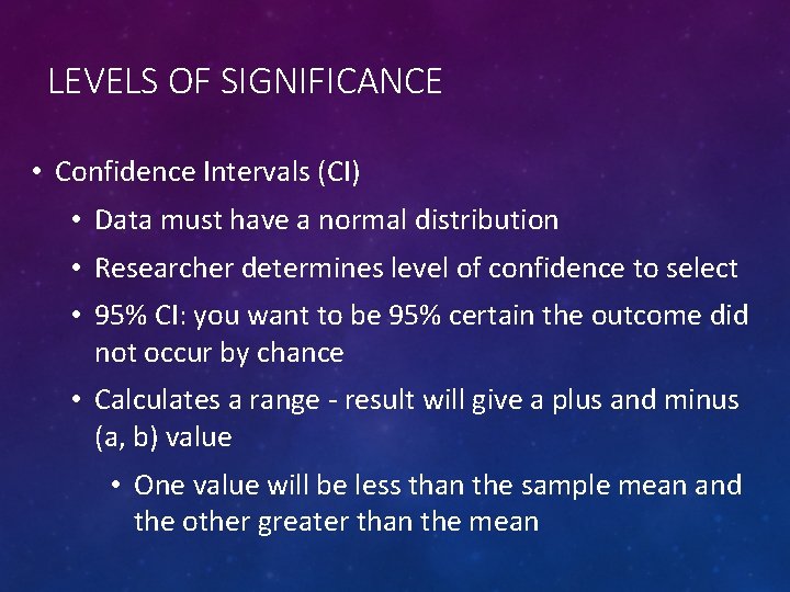 LEVELS OF SIGNIFICANCE • Confidence Intervals (CI) • Data must have a normal distribution