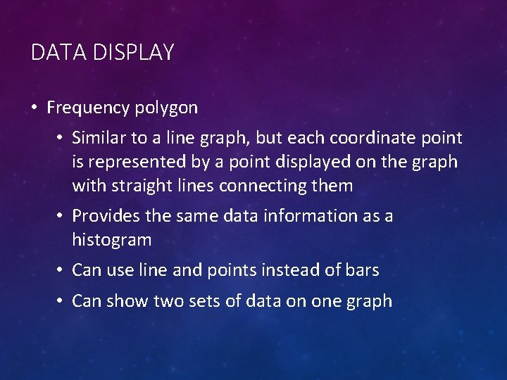 DATA DISPLAY • Frequency polygon • Similar to a line graph, but each coordinate