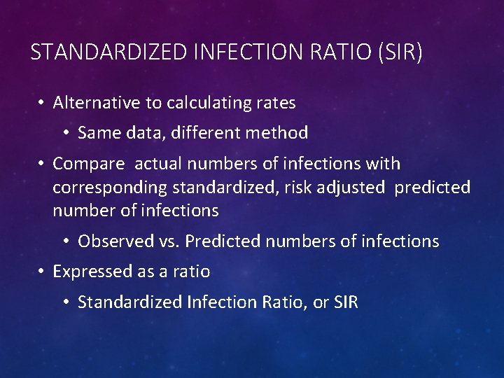 STANDARDIZED INFECTION RATIO (SIR) • Alternative to calculating rates • Same data, different method
