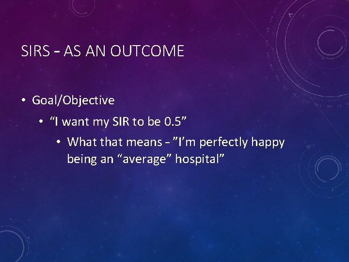 SIRS – AS AN OUTCOME • Goal/Objective • “I want my SIR to be