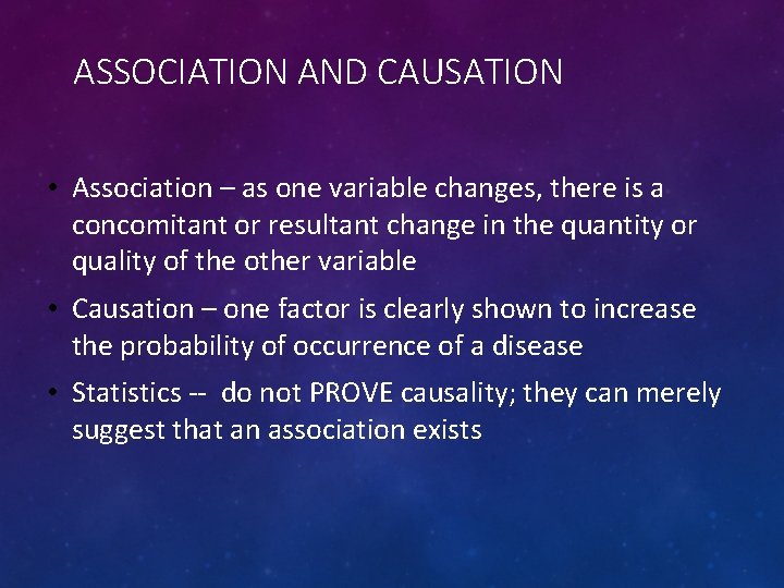 ASSOCIATION AND CAUSATION • Association – as one variable changes, there is a concomitant