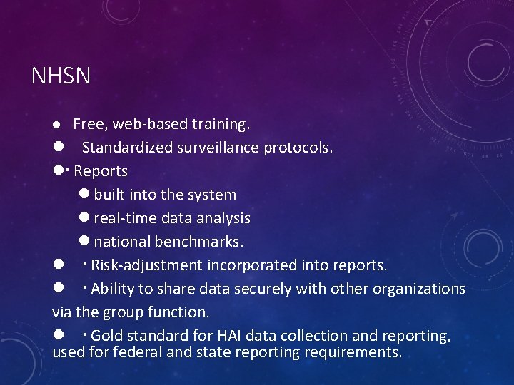 NHSN Free, web-based training. Standardized surveillance protocols. Reports built into the system real-time data