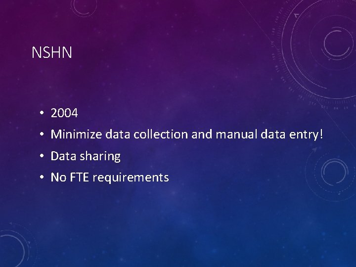 NSHN • 2004 • Minimize data collection and manual data entry! • Data sharing