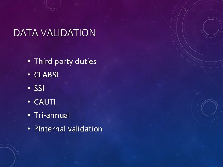 DATA VALIDATION • Third party duties • CLABSI • SSI • CAUTI • Tri-annual