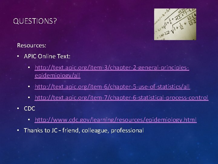 QUESTIONS? Resources: • APIC Online Text: • http: //text. apic. org/item-3/chapter-2 -general-principlesepidemiology/all • http: