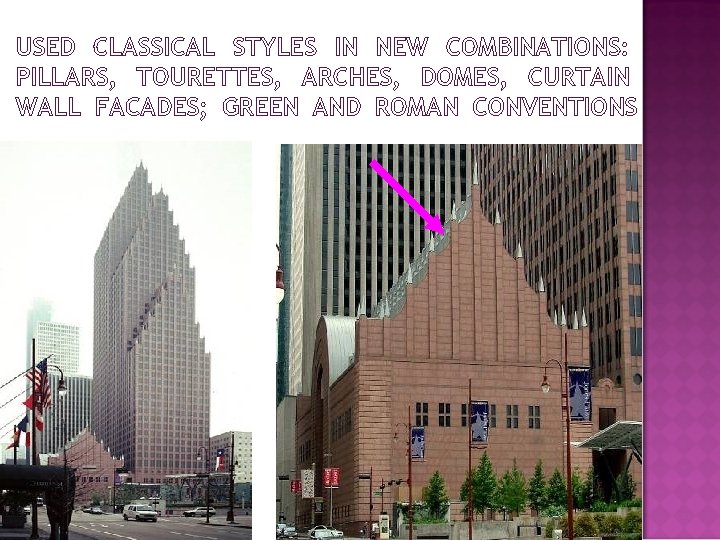 USED CLASSICAL STYLES IN NEW COMBINATIONS: PILLARS, TOURETTES, ARCHES, DOMES, CURTAIN WALL FACADES; GREEN