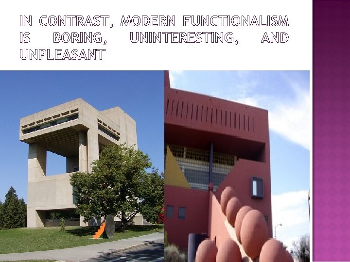 IN CONTRAST, MODERN FUNCTIONALISM IS BORING, UNINTERESTING, AND UNPLEASANT 