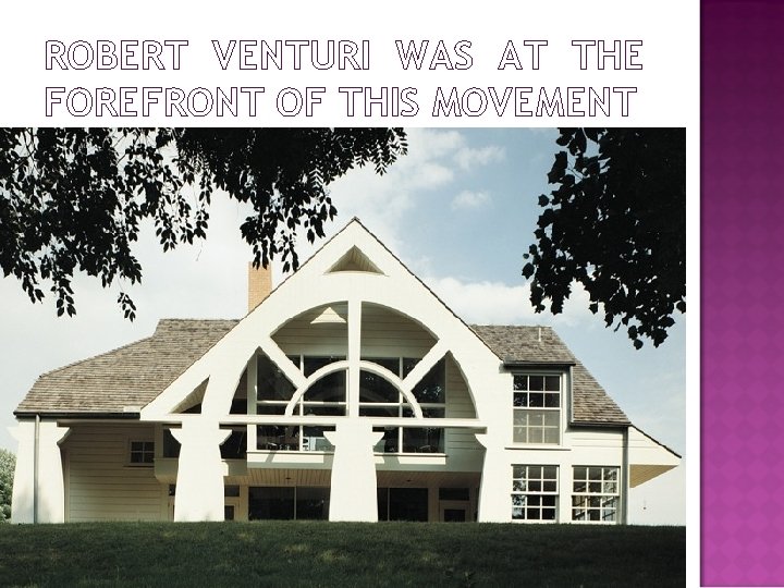ROBERT VENTURI WAS AT THE FOREFRONT OF THIS MOVEMENT 