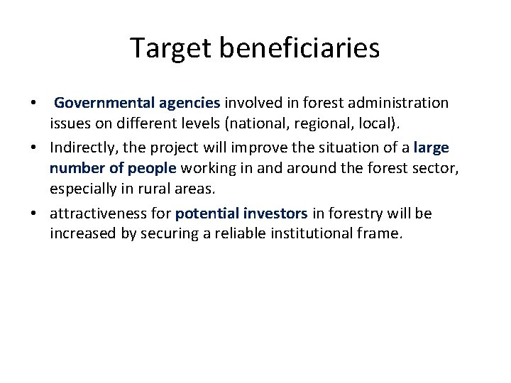 Target beneficiaries • Governmental agencies involved in forest administration issues on different levels (national,