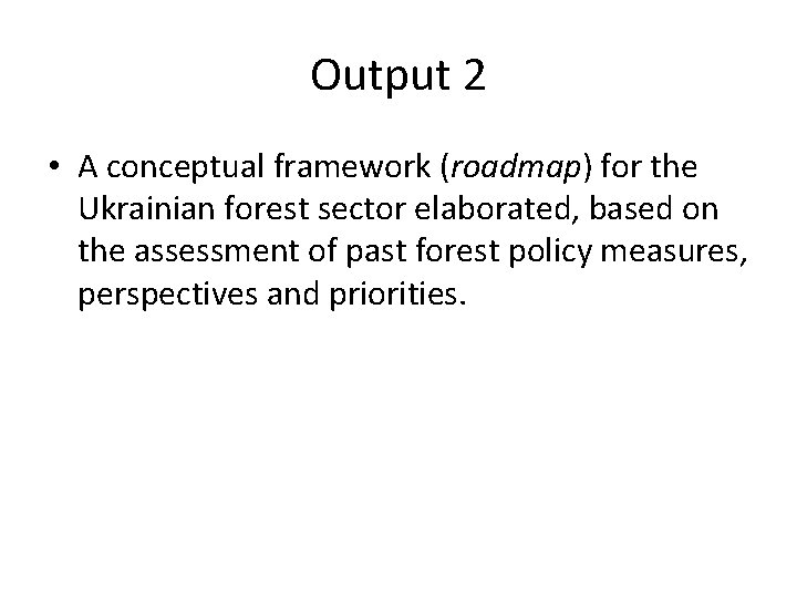 Output 2 • A conceptual framework (roadmap) for the Ukrainian forest sector elaborated, based