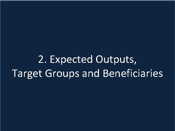 2. Expected Outputs, Target Groups and Beneficiaries 