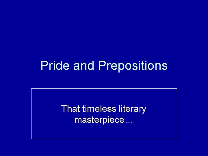 Pride and Prepositions That timeless literary masterpiece… 