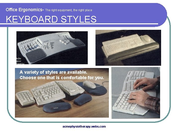 Office Ergonomics- The right equipment, the right place KEYBOARD STYLES A variety of styles