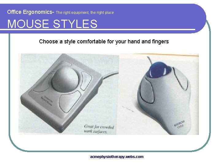 Office Ergonomics- The right equipment, the right place MOUSE STYLES Choose a style comfortable