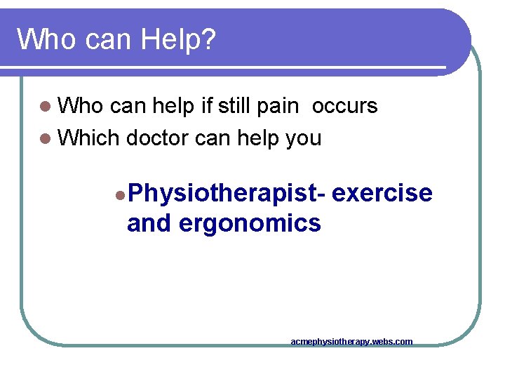 Who can Help? l Who can help if still pain occurs l Which doctor