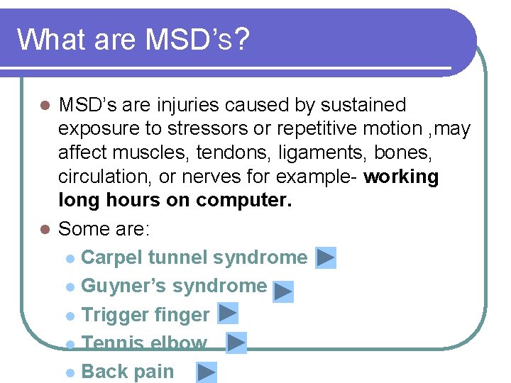 What are MSD’S? MSD’s are injuries caused by sustained exposure to stressors or repetitive