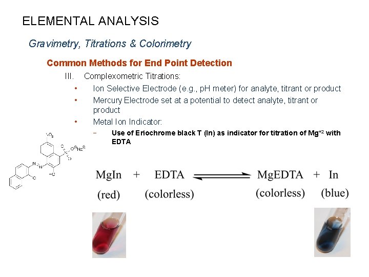 ELEMENTAL ANALYSIS Gravimetry, Titrations & Colorimetry Common Methods for End Point Detection III. Complexometric