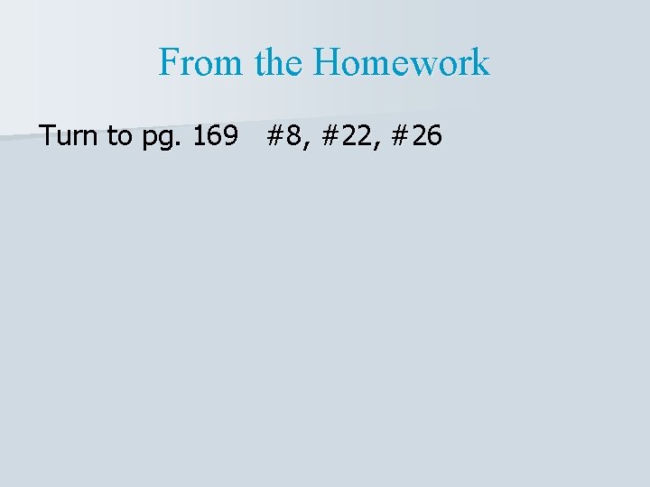 From the Homework Turn to pg. 169 #8, #22, #26 