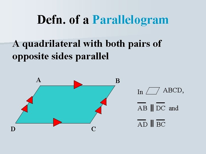 Defn. of a Parallelogram A quadrilateral with both pairs of opposite sides parallel A