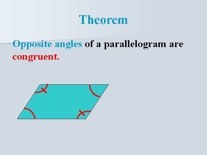Theorem Opposite angles of a parallelogram are congruent. 